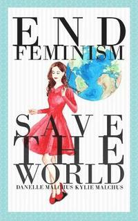 bokomslag End Feminism; Save the World