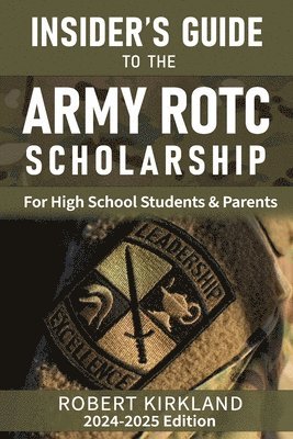 The Insider's Guide to the Army ROTC Scholarship for High School Students and their parents 1