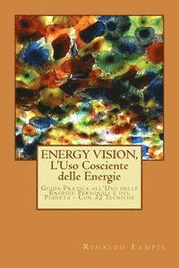 bokomslag ENERGY VISION, L'Uso Cosciente delle Energie: Guida pratica all'utilizzo delle nostre energie e quelle del Pianeta. Con oltre 30 semplici tecniche.