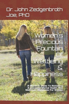 Women's Precious Fountain Of Wellbeing & Happiness: A Practical Guide To Achieving A Complete Mental Health And Maximum Happiness For Women 1