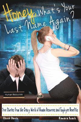 Honey, What's Your Last Name Again?: True Stories from the Crazy World of Human Resources and Employee Benefits
