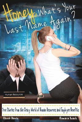 Honey, What's Your Last Name Again?: True Stories from the Crazy World of Human Resources and Employee Benefits 1