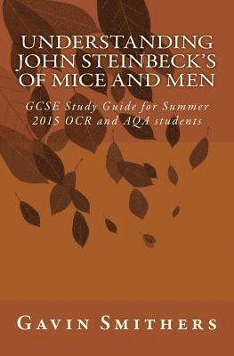 Understanding John Steinbeck's Of Mice and Men: GCSE Study Guide for Summer 2015 OCR and AQA students 1