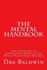 bokomslag The Mental Handbook: The Guidebook to Approaching Sports & Life With a Bulletproof Mindset