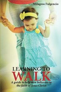 bokomslag Learning to walk, a guide to help new beleivers in the faith of Jesus Christ
