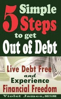 bokomslag 5 Simple Steps to Get Out of Debt: Live Debt-Free & Experience Financial Freedom