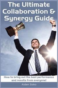 bokomslag The Ultimate Collaboration & Synergy Guide: How to bring out the best performance and results from everyone!