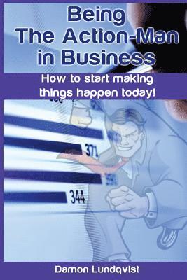 bokomslag Being the Action-Man in Business: How to start making things happen today!