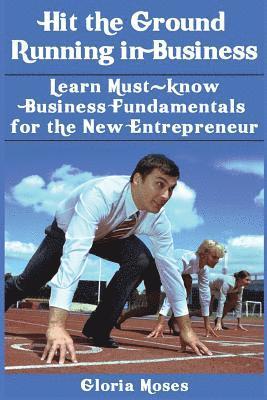 bokomslag Hit the Ground Running in Business: Learn Must-know Business Fundamentals for the New Entrepreneur