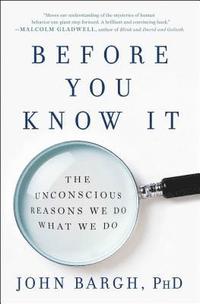 bokomslag Before You Know It: The Unconscious Reasons We Do What We Do
