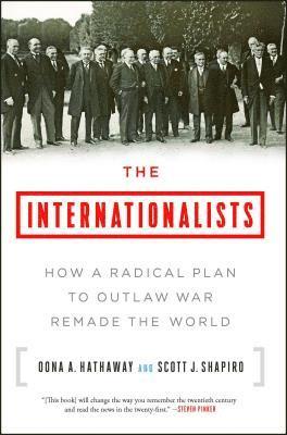 Oona A. Hathaway, Scott J. Shapiro - The Internationalists: How a Radical Plan to Outlaw War Remade the World, Häftad