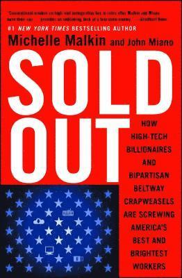 Michelle Malkin, John Miano - Sold Out: How High-Tech Billionaires & Bipartisan Beltway Crapweasels Are Screwing America's Best & Brightest Workers, Häftad