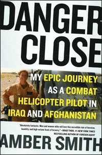 bokomslag Danger Close: My Epic Journey as a Combat Helicopter Pilot in Iraq and Afghanistan