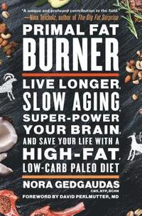 bokomslag Primal Fat Burner: Live Longer, Slow Aging, Super-Power Your Brain, and Save Your Life with a High-Fat, Low-Carb Paleo Diet