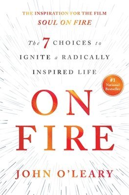 John O'Leary - On Fire: The 7 Choices to Ignite a Radically Inspired Life, Inbunden