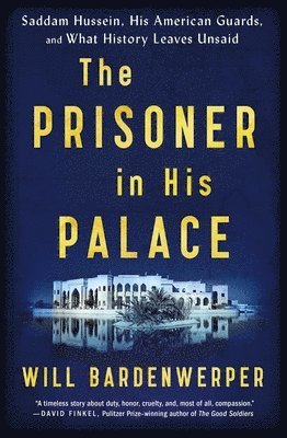 The Prisoner in His Palace: Saddam Hussein, His American Guards, and What History Leaves Unsaid 1