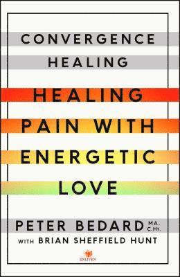 bokomslag Convergence Healing: Healing Pain with Energetic Love