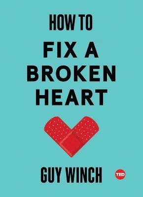 Guy Winch - How to Fix a Broken Heart, Inbunden