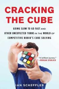 bokomslag Cracking the Cube: Going Slow to Go Fast and Other Unexpected Turns in the World of Competitive Rubik's Cube Solving