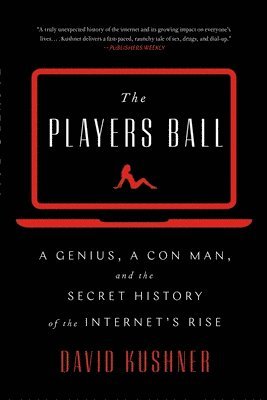 David Kushner - The Players Ball: A Genius, a Con Man, and the Secret History of the Internet's Rise, Häftad