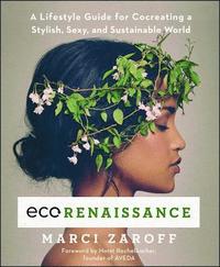 bokomslag Ecorenaissance: A Lifestyle Guide for Cocreating a Stylish, Sexy, and Sustainable World