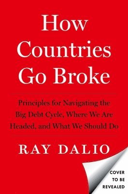 bokomslag How Countries Go Broke: Principles for Navigating the Big Debt Cycle, Where We Are Headed, and What We Should Do