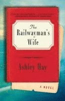 Ashley Hay - The Railwayman's Wife, Häftad