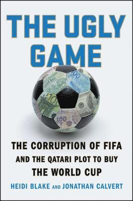 Heidi Blake, Jonathan Calvert - The Ugly Game: The Corruption of Fifa and the Qatari Plot to Buy the World Cup, Häftad