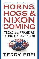 bokomslag Horns, Hogs, and Nixon Coming: Texas vs. Arkansas in Dixie's Last Stand