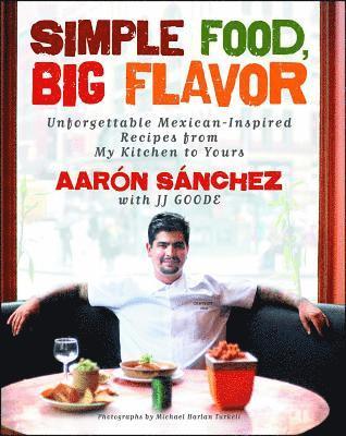 Aaron Sanchez - Simple Food, Big Flavor: Unforgettable Mexican-Inspired Recipes from My Kitchen to Yours, Häftad. Tillgänglighet: Lägg i varukorg