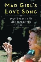 bokomslag Mad Girl's Love Song: Sylvia Plath and Life Before Ted