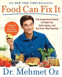 bokomslag Food Can Fix It: The Superfood Switch to Fight Fat, Defy Aging, and Eat Your Way Healthy