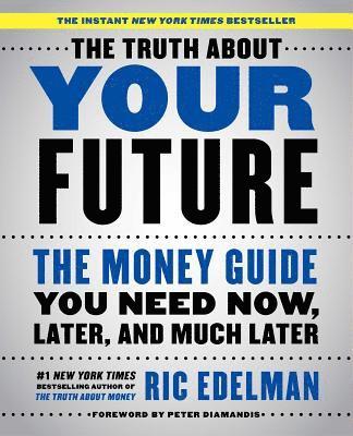 Ric Edelman - The Truth about Your Future: The Money Guide You Need Now, Later, and Much Later, Häftad