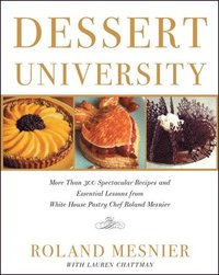 bokomslag Dessert University: More Than 300 Spectacular Recipes and Essential Lessons from White House Pastry Chef Roland Mesnier