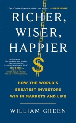 William Green - Richer, Wiser, Happier: How the World's Greatest Investors Win in Markets and Life, Häftad