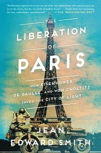 bokomslag The Liberation of Paris: How Eisenhower, de Gaulle, and Von Choltitz Saved the City of Light