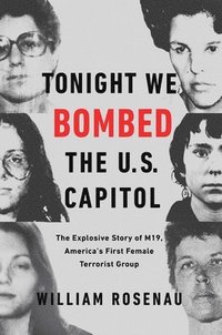 bokomslag Tonight We Bombed the U.S. Capitol: The Explosive Story of M19, America's First Female Terrorist Group