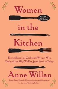 bokomslag Women in the Kitchen: Twelve Essential Cookbook Writers Who Defined the Way We Eat, from 1661 to Today