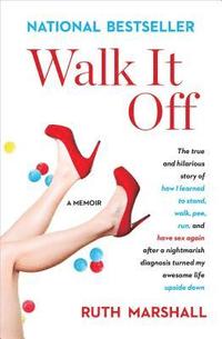 bokomslag Walk It Off: The True and Hilarious Story of How I Learned to Stand, Walk, Pee, Run, and Have Sex Again After a Nightmarish Diagnos