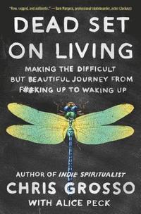 bokomslag Dead Set on Living: Making the Difficult But Beautiful Journey from F#*king Up to Waking Up