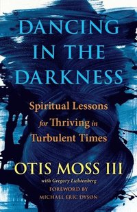 bokomslag Dancing in the Darkness: Spiritual Lessons for Thriving in Turbulent Times