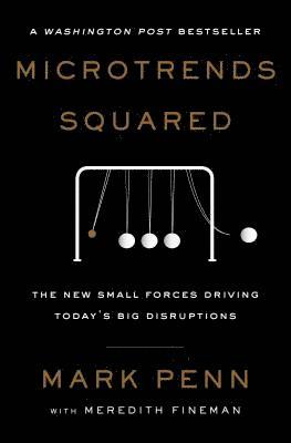 Mark Penn - Microtrends Squared: The New Small Forces Driving Today's Big Disruptions, Häftad