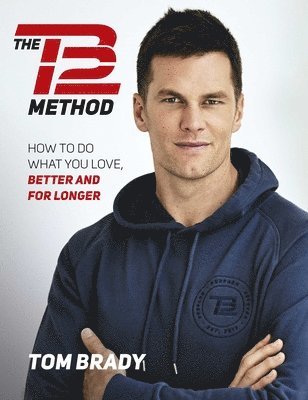 Tom Brady - The Tb12 Method: How to Do What You Love, Better and for Longer, Häftad
