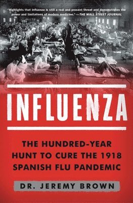 Influenza: The Hundred-Year Hunt to Cure the 1918 Spanish Flu Pandemic 1