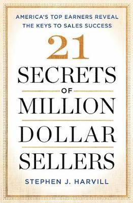 Stephen J. Harvill - 21 Secrets of Million-Dollar Sellers: America's Top Earners Reveal the Keys to Sales Success, Häftad