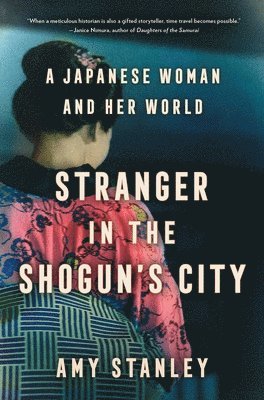 Amy Stanley - Stranger in the Shogun's City: A Japanese Woman and Her World, Inbunden