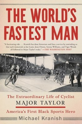 Michael Kranish - The World's Fastest Man: The Extraordinary Life of Cyclist Major Taylor, America's First Black Sports Hero, Häftad