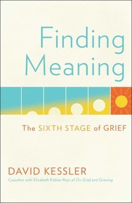 David Kessler - Finding Meaning: The Sixth Stage of Grief, Inbunden