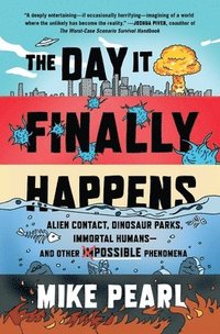 bokomslag The Day It Finally Happens: Alien Contact, Dinosaur Parks, Immortal Humans--And Other Possible Phenomena