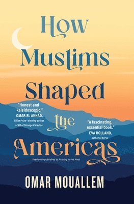 Omar Mouallem - How Muslims Shaped the Americas, Häftad